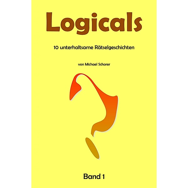 Logicals - 10 unterhaltsame Rätselgeschichten - Band 1, Michael Schorer
