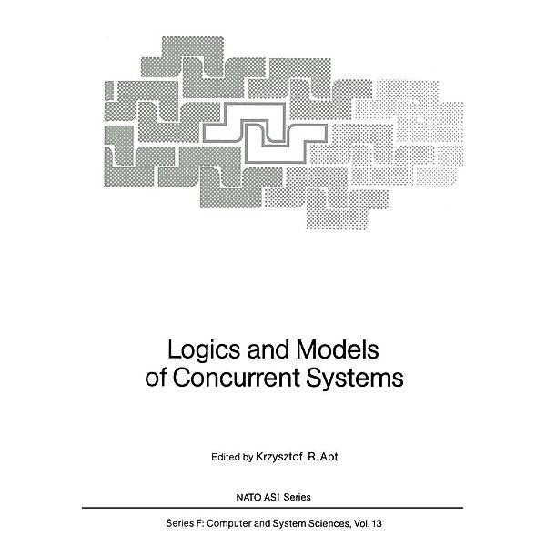 Logics and Models of Concurrent Systems / NATO ASI Subseries F: Bd.13