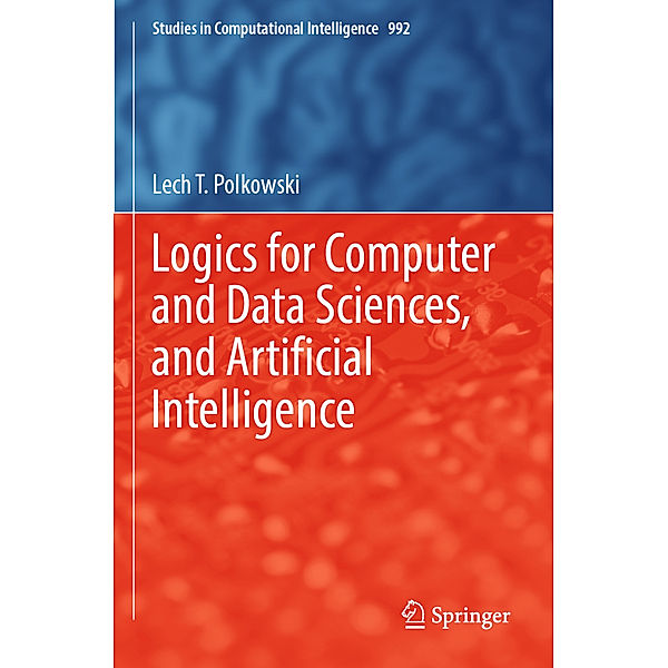 Logics for Computer and Data Sciences, and Artificial Intelligence, Lech T. Polkowski