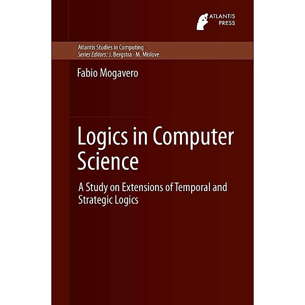 Logics in Computer Science / Atlantis Studies in Computing Bd.3, Fabio Mogavero