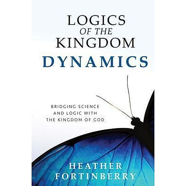 Logics of the Kingdom Dynamics / Heather Fortinberry, Heather Fortinberry