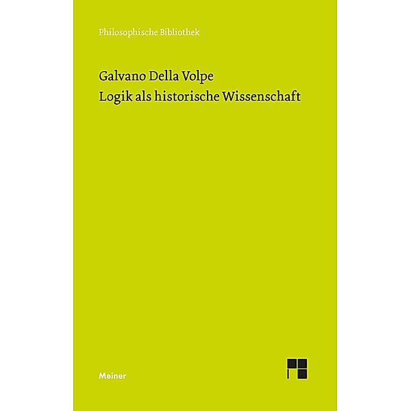 Logik als historische Wissenschaft / Philosophische Bibliothek Bd.776, Galvano Della Volpe