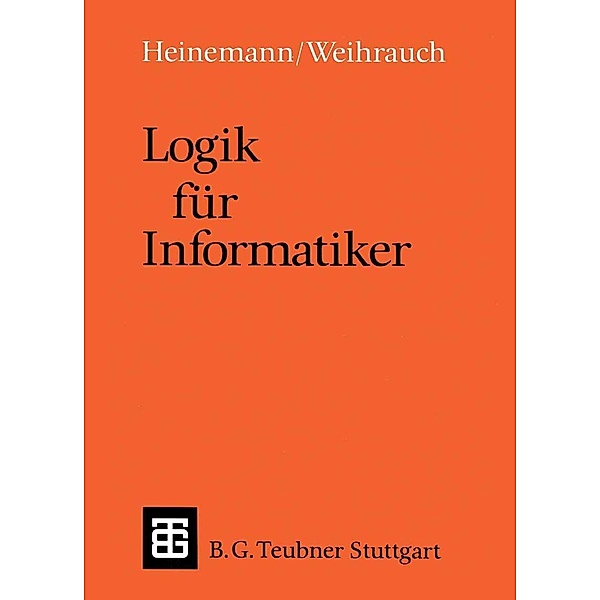 Logik für Informatiker / Leitfäden und Monographien der Informatik, Bernhard Heinemann, Klaus Wehirauch