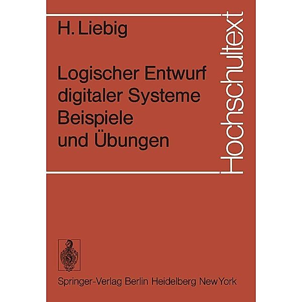 Logischer Entwurf digitaler Systeme Beispiele und Übungen / Hochschultext, H. Liebig