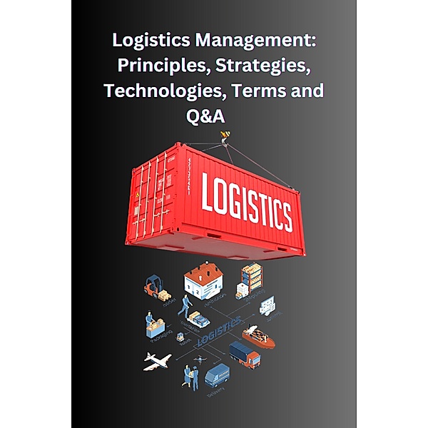 Logistics Management: Principles, Strategies, Technologies, Terms, and Q&A, Chetan Singh