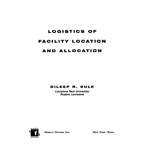 Logistics of Facility Location and Allocation, Dileep R. Sule