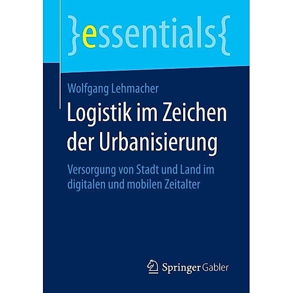 Logistik im Zeichen der Urbanisierung / essentials, Wolfgang Lehmacher