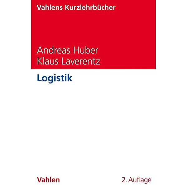 Logistik / Vahlens Kurzlehrbücher, Andreas Huber, Klaus Laverentz