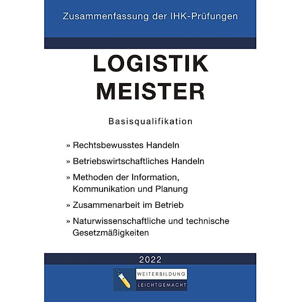 Logistikmeister Basisqualifikation - Zusammenfassung der IHK-Prüfungen (E-Book), Weiterbildung Leichtgemacht