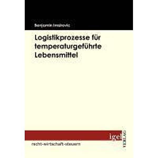 Logistikprozesse für temperaturgeführte Lebensmittel / Igel-Verlag, Benjamin Imsirovic