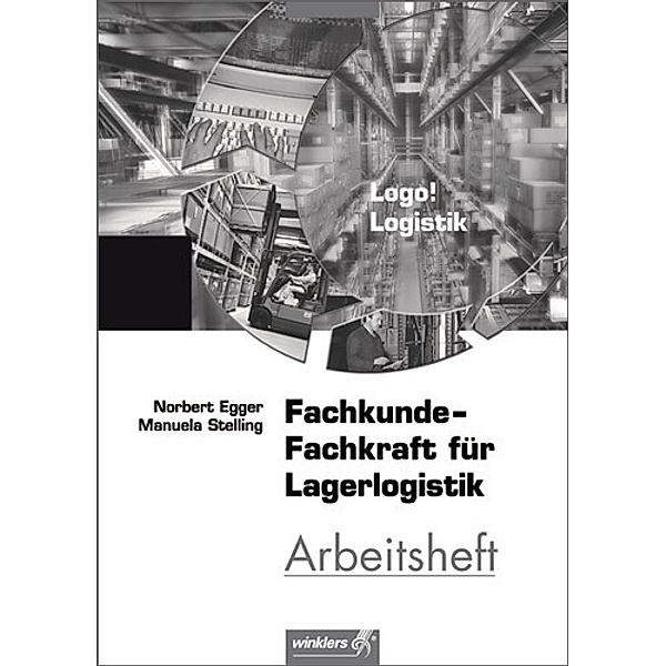 Logo! Logistik: Fachkunde, Fachkraft für Lagerlogistik, Arbeitsheft, Norbert Egger, Manuela Stelling