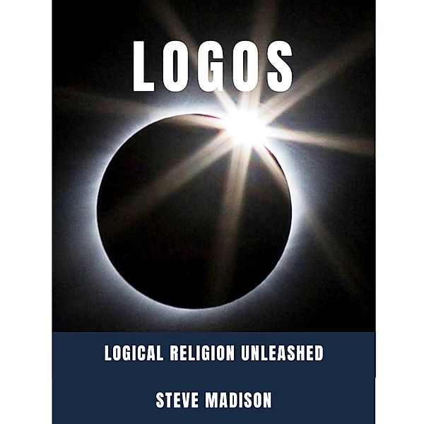 Logos: Logical Religion Unleashed, Steve Madison