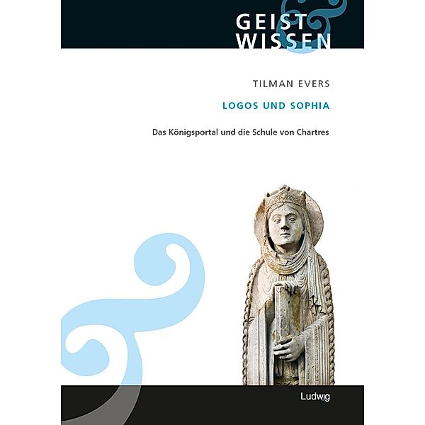 Logos und Sophia. Das Königsportal und die Schule von Chartres, Tilman Evers