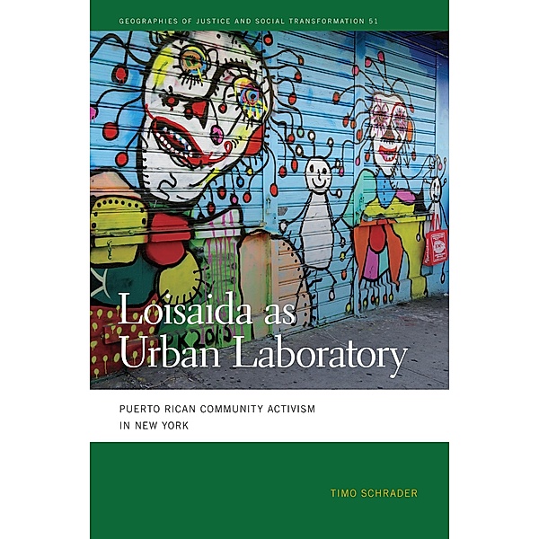 Loisaida as Urban Laboratory / Geographies of Justice and Social Transformation Ser. Bd.51, Timo Schrader