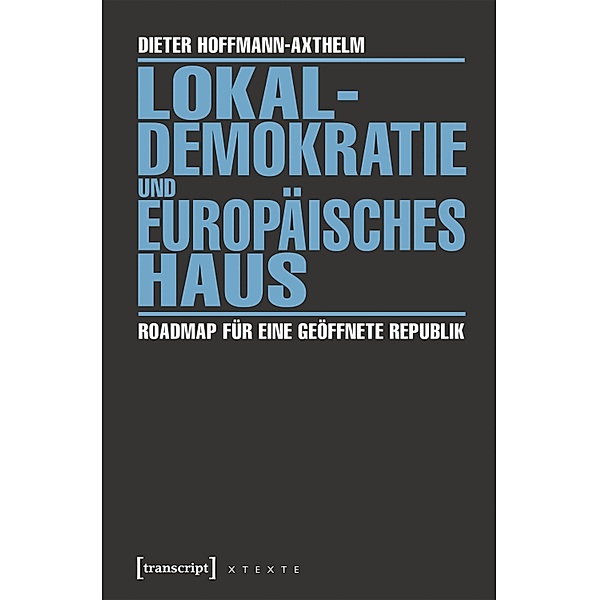 Lokaldemokratie und Europäisches Haus / X-Texte zu Kultur und Gesellschaft, Dieter Hoffmann-Axthelm