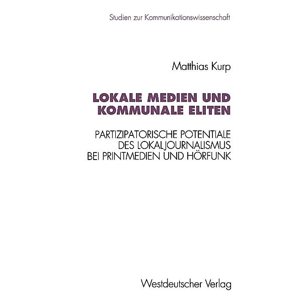 Lokale Medien und kommunale Eliten / Studien zur Kommunikationswissenschaft, Matthias Kurp