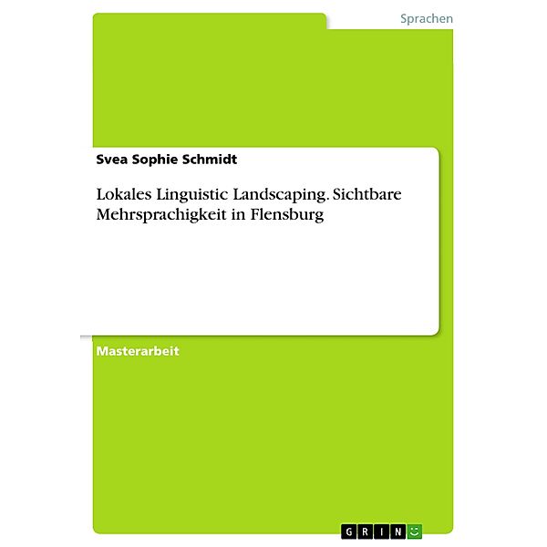 Lokales Linguistic Landscaping. Sichtbare Mehrsprachigkeit in Flensburg, Svea Sophie Schmidt