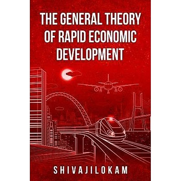 Lokam, S: General Theory of Rapid Economic Development, Shivaji Lokam