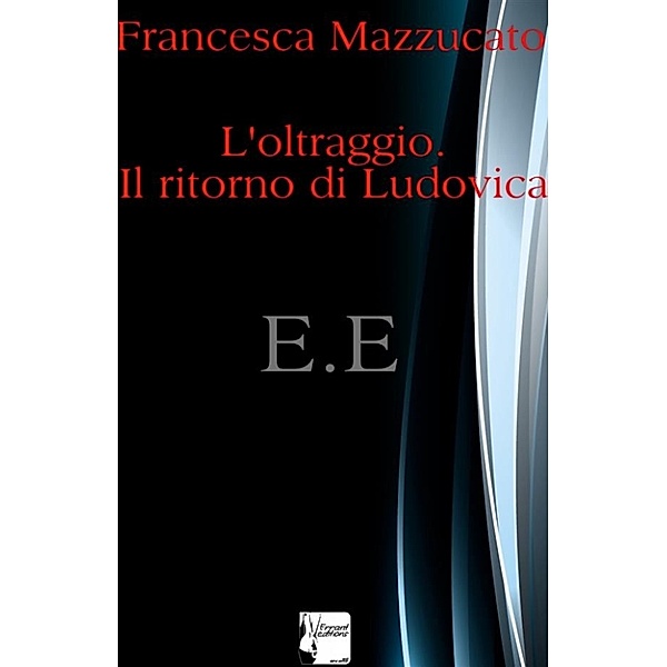 L'oltraggio.il ritorno di ludovica, Francesca Mazzucato