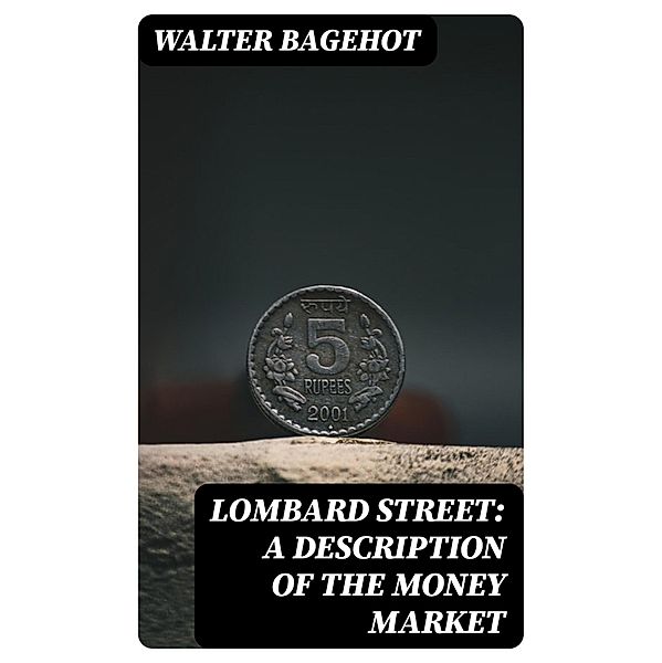 Lombard Street: A Description of the Money Market, Walter Bagehot