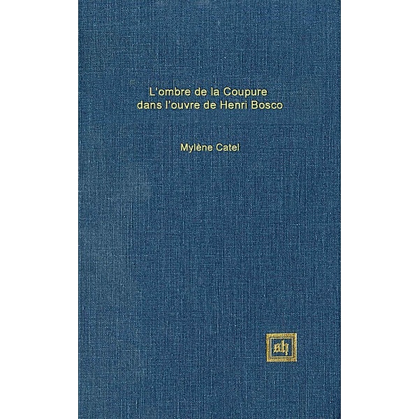 Lòmbre de la Coupure dans l'oeuvre de Henri Bosco, Mylène J. Catel