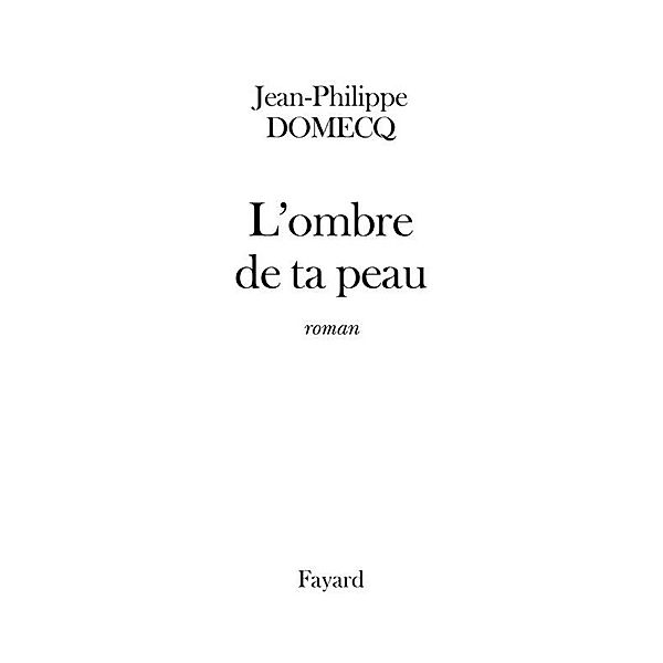 L'Ombre de ta peau / Littérature Française, Jean-Philippe Domecq