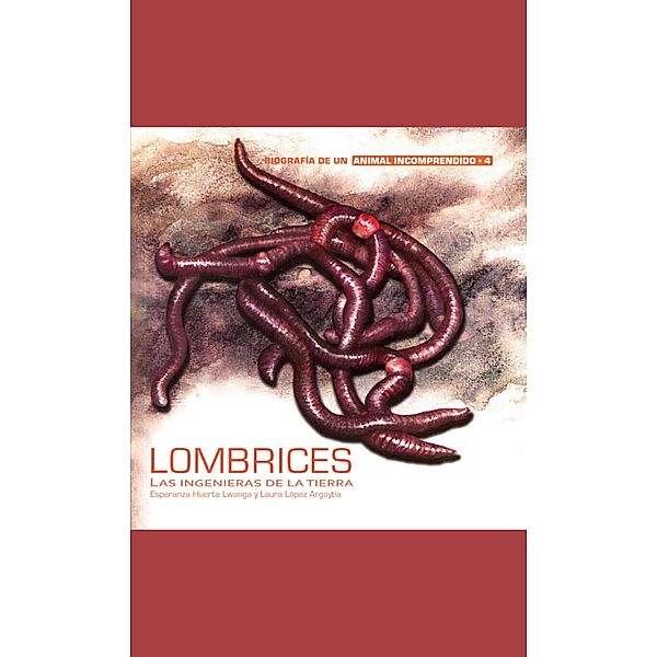 Lombrices / Biografía de un animal incomprendido Bd.4, Esperanza Huerta Lwanga, Laura López Argoytia