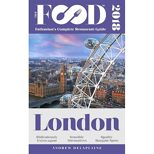 LONDON - 2018 - The Food Enthusiast's Complete Restaurant Guide, Andrew Delaplaine