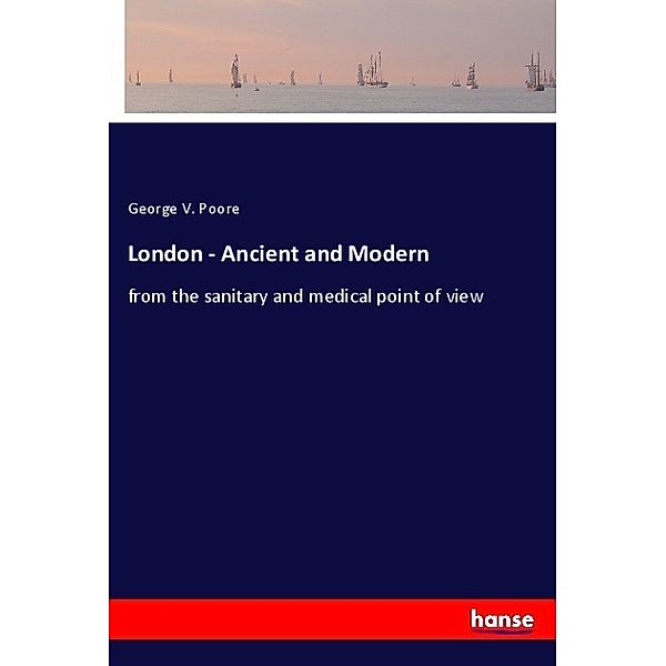 London - Ancient and Modern, George V. Poore