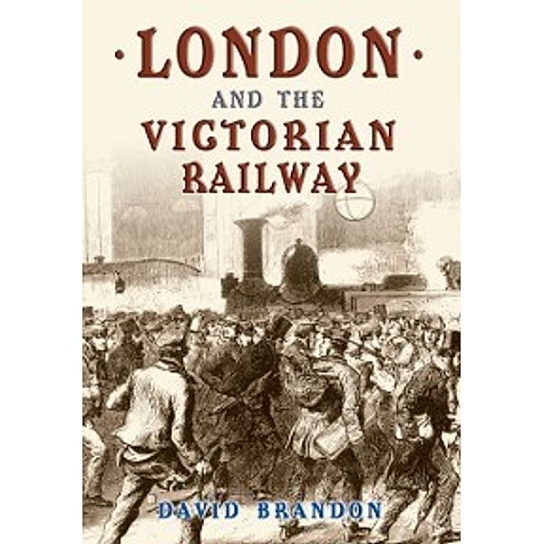 London and the Victorian Railway, David Brandon