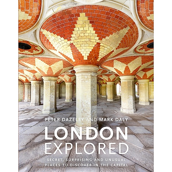 London Explored / Unseen London, Peter Dazeley, Mark Daly