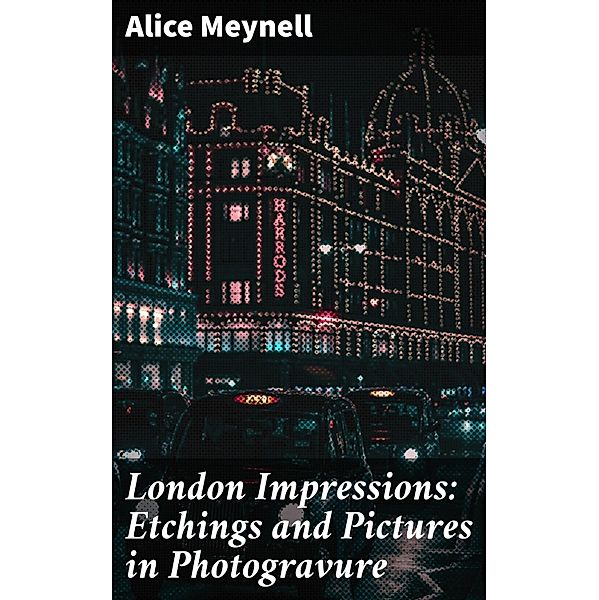 London Impressions: Etchings and Pictures in Photogravure, Alice Meynell