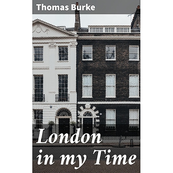 London in my Time, Thomas Burke