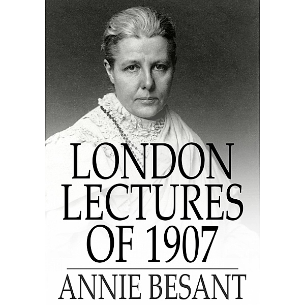 London Lectures of 1907 / The Floating Press, Annie Besant
