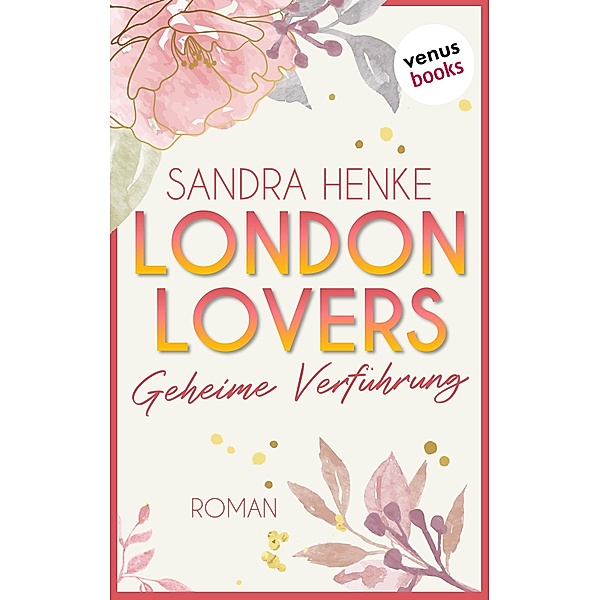 London Lovers - Geheime Verführung / The Romantic Edition: Heart-of-Soho-Trilogie Bd.1, Sandra Henke