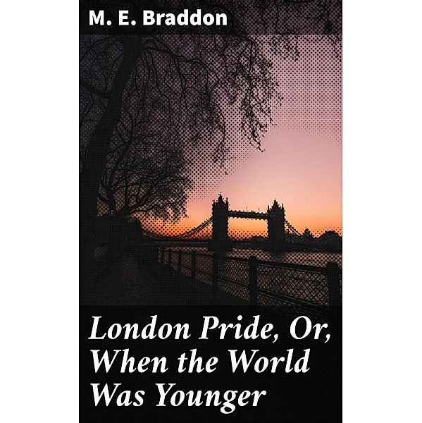 London Pride, Or, When the World Was Younger, M. E. Braddon