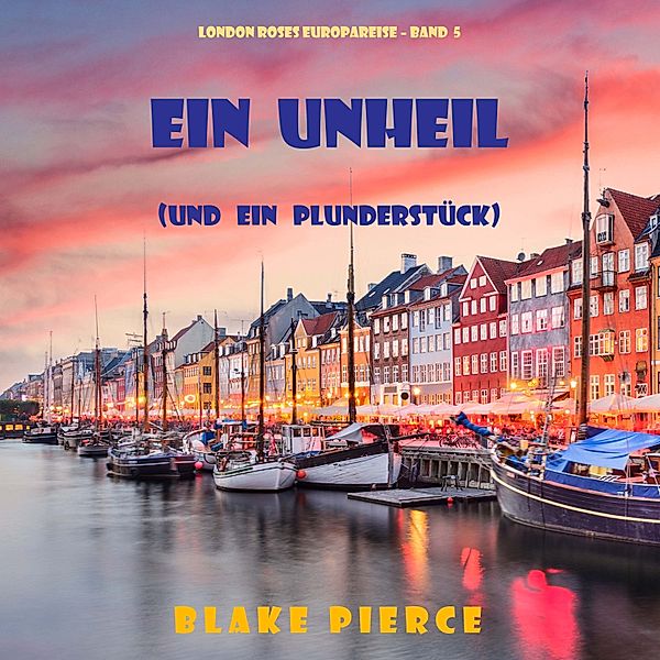 London Roses Europareise - 5 - Eine Unheil (und ein Plunderstück) (London Roses Europareise – Band 5), Blake Pierce