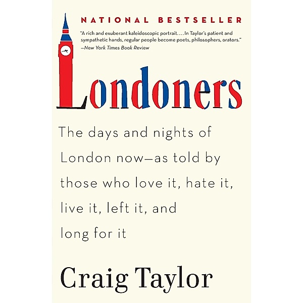 Londoners: The Days and Nights of London Now--As Told by Those Who Love It, Hate It, Live It, Left It, and Long for It, Craig Taylor