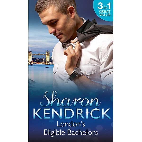 London's Eligible Bachelors: The Unlikely Mistress (London's Most Eligible Playboys) / Surrender to the Sheikh (London's Most Eligible Playboys) / The Mistress's Child (London's Most Eligible Playboys) / Mills & Boon, Sharon Kendrick