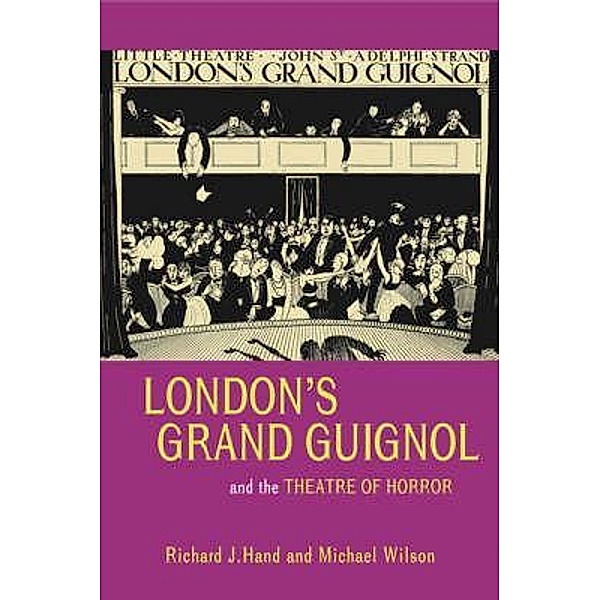 London's Grand Guignol and the Theatre of Horror / ISSN, Richard J. Hand, Michael Wilson