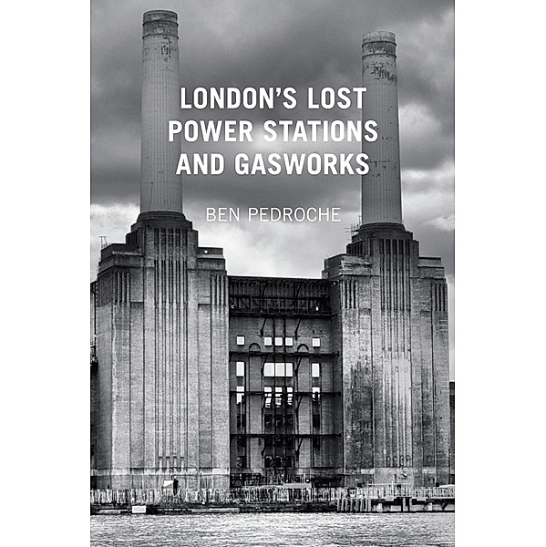 London's Lost Power Stations and Gasworks, Ben Pedroche