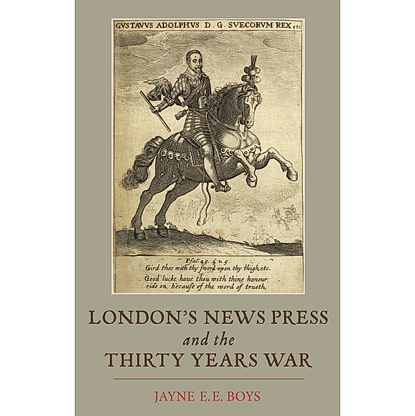 London's News Press and the Thirty Years War, Jayne E.E. Boys