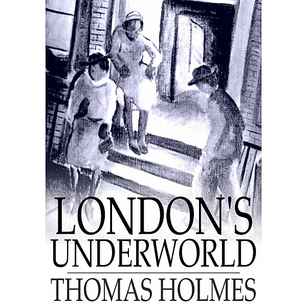 London's Underworld / The Floating Press, Thomas Holmes