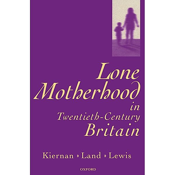 Lone Motherhood in Twentieth-Century Britain, Kathleen Kiernan, Hilary Land, Jane Lewis