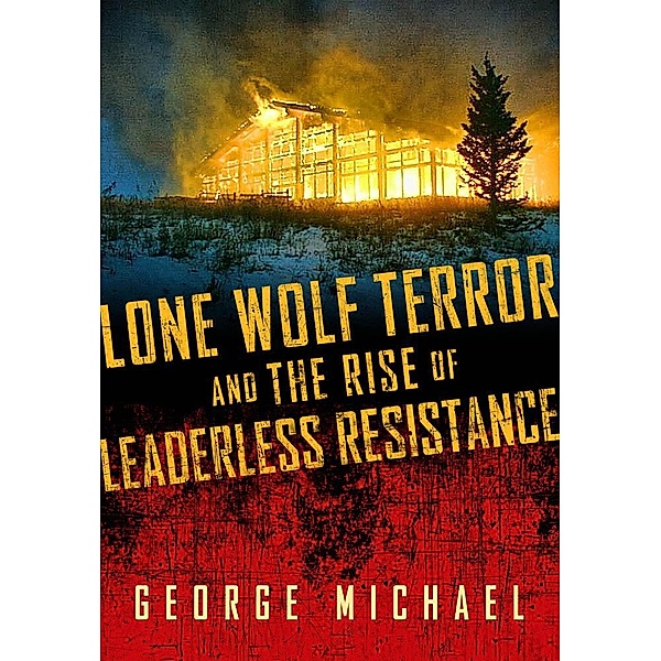 Lone Wolf Terror and the Rise of Leaderless Resistance, George Michael