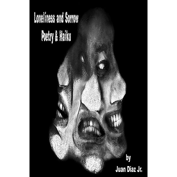 Loneliness and Sorrow Poetry & Haiku, Juan Diaz