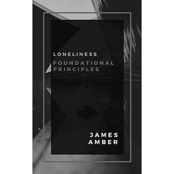 Loneliness: Foundational Principles, James Amber