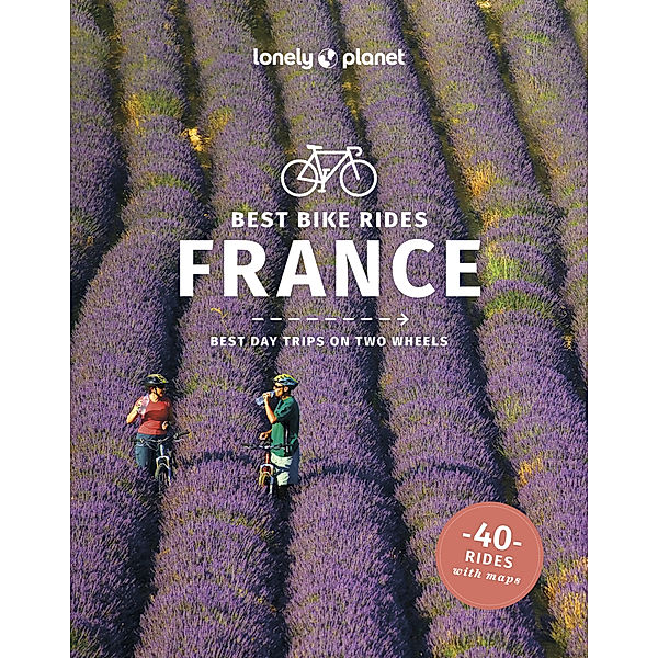 Lonely Planet Best Bike Rides France, Ashley Parsons, Quentin Boehm, Christopher Cooley, Pierre JaumouillÃ©, Rory Mulholland, Charles Onians