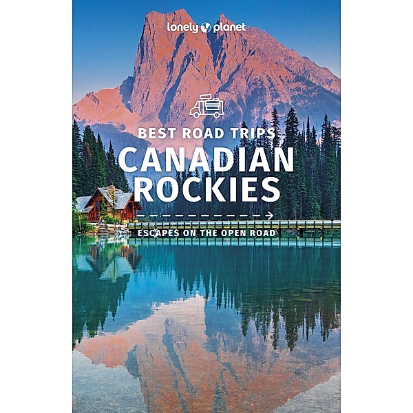 Lonely Planet Best Road Trips Canadian Rockies 1 / Lonely Planet, Lonely Planet