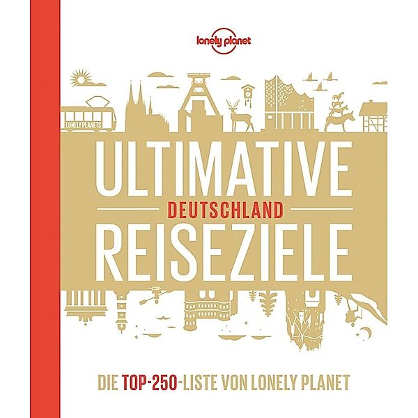 LONELY PLANET Bildband Ultimative Reiseziele Deutschland, Andrea Schulte-Peevers, Jens Bey, Corinna Melville, Ingrid Schumacher, Gabriele Tröger, Johanna Trommer